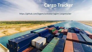 Cargo	Tracker
https://github.com/lagom/activator-lagom-cargotracker
 
