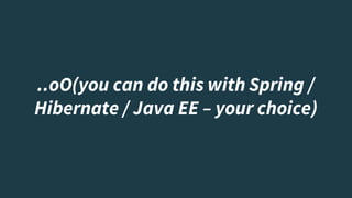 ..oO(you can do this with Spring /
Hibernate / Java EE – your choice)
 