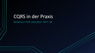 CQRS in der Praxis
NEWSLETTER DOUBLE-OPT-IN
 