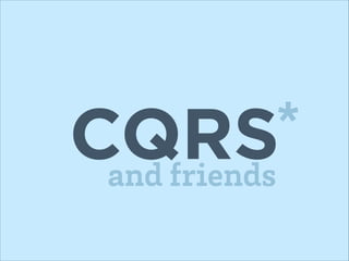 *
CQRS
and friends

 