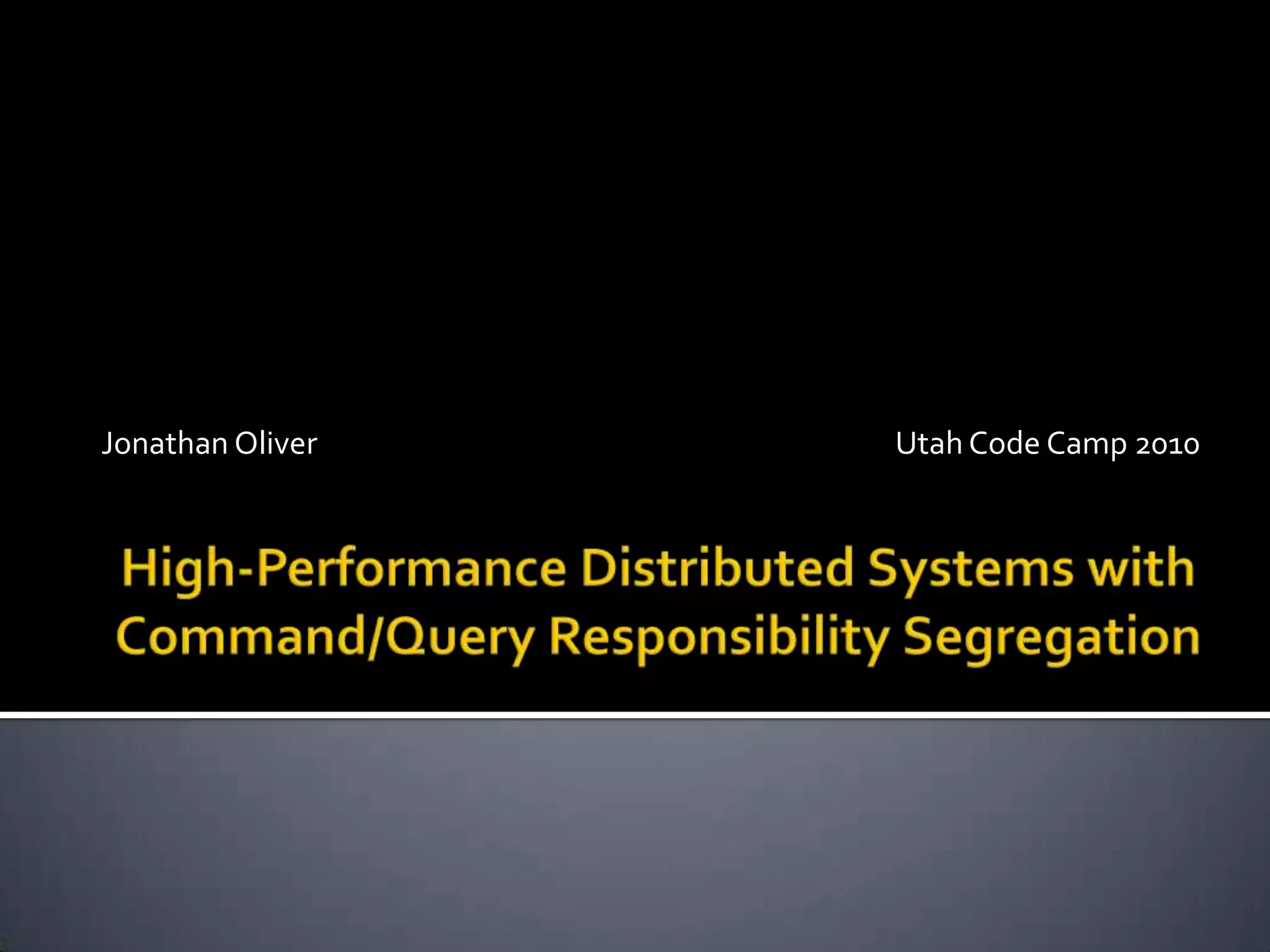 High-Performance Distributed Systems withCommand/Query Responsibility SegregationJonathan OliverUtah Code Camp 2010