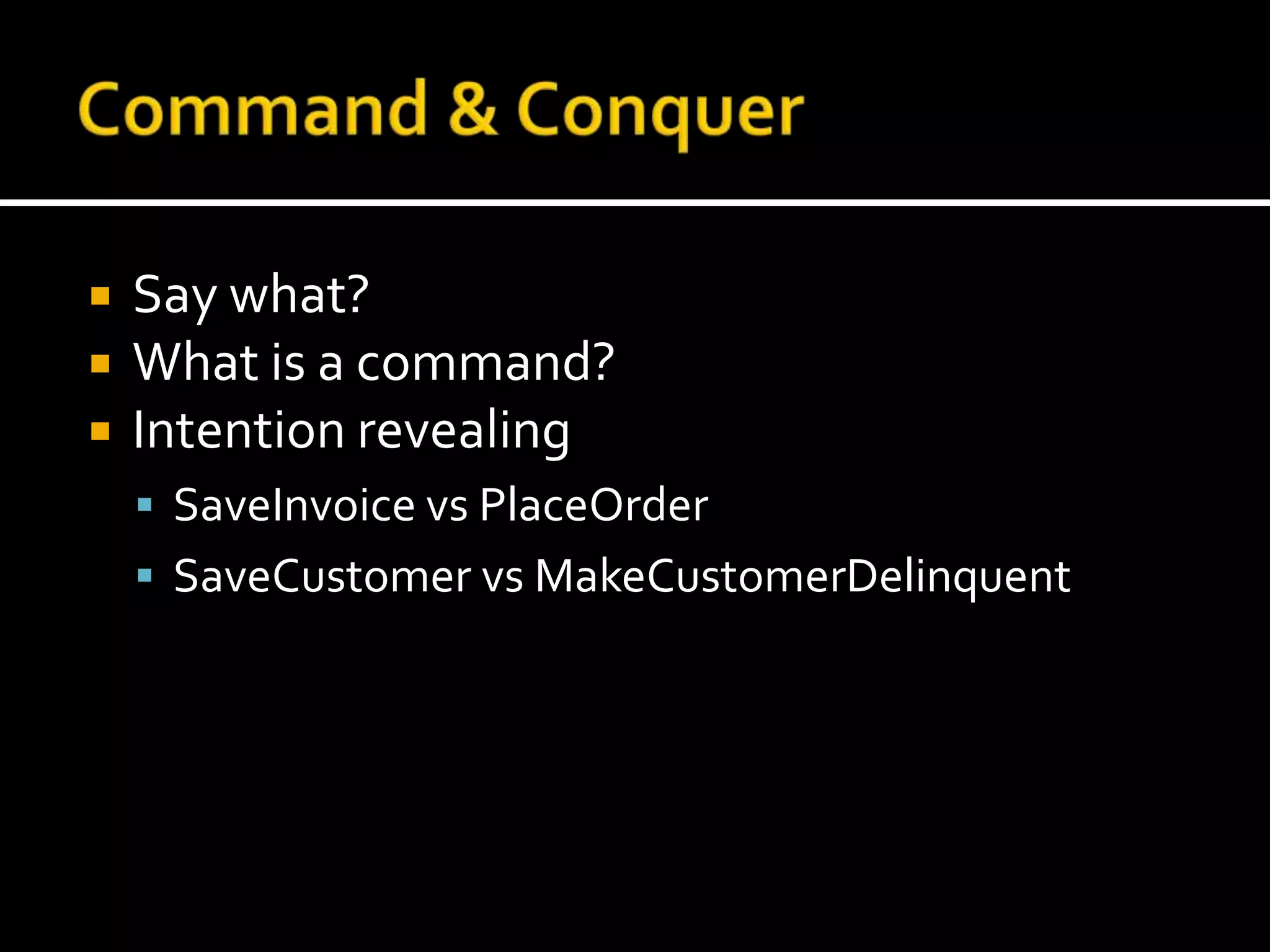 Command & ConquerSay what?What is a command?Intention revealingSaveInvoicevsPlaceOrderSaveCustomervsMakeCustomerDelinquent