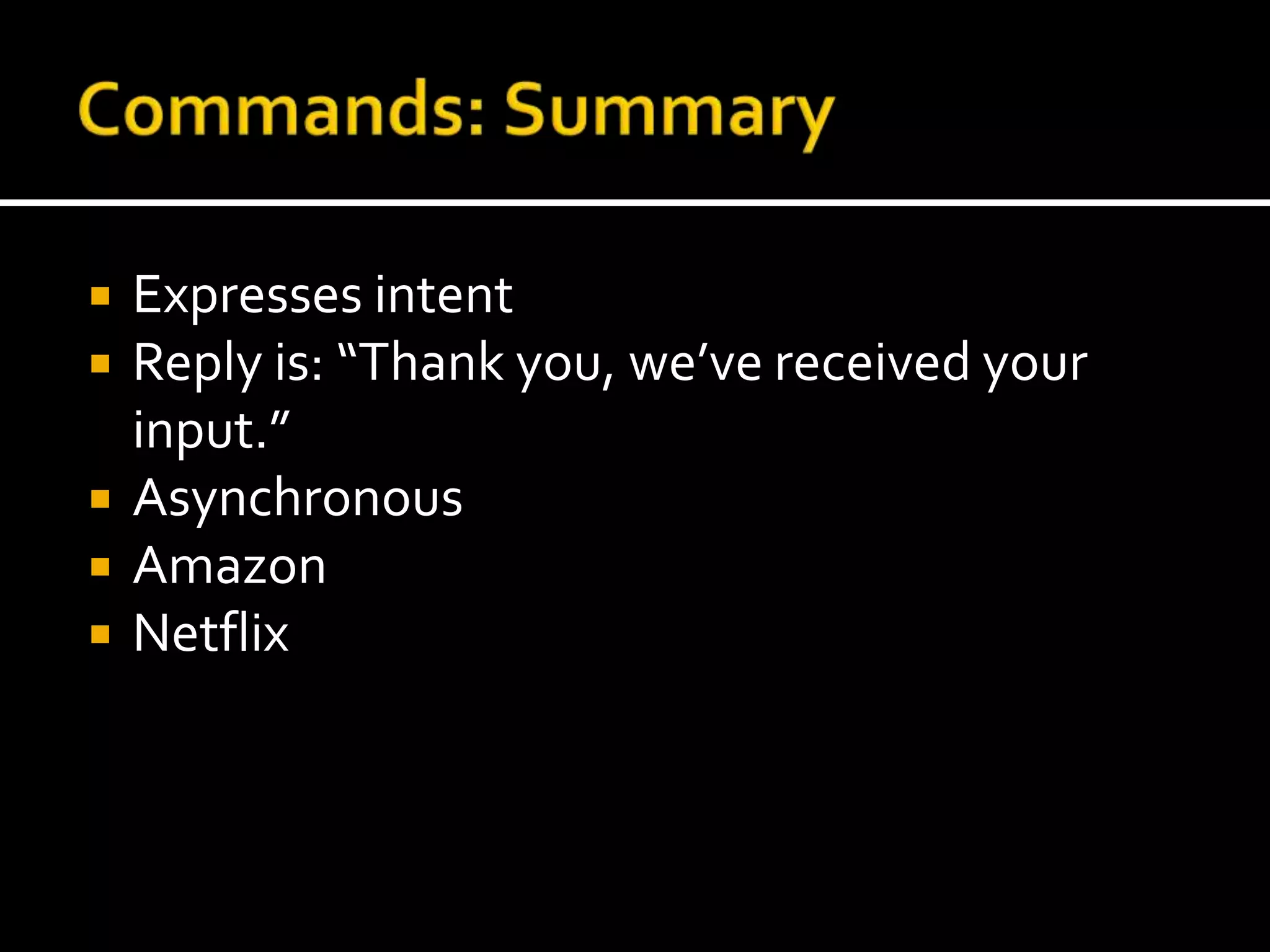 Commands: SummaryExpresses intentReply is: “Thank you, we’ve received your input.”AsynchronousAmazonNetflix