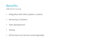 Benefits
CQRS & Event Sourcing


•   Integration with other systems / screens

•   Versioning / Evolution

•   Team development

•   Testing

•   Performance can be fine-tuned separately
 