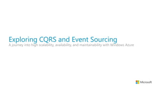 Exploring CQRS and Event Sourcing
A journey into high scalability, availability, and maintainability with Windows Azure
 