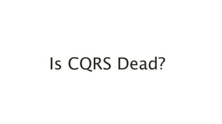 Is CQRS Dead?
 