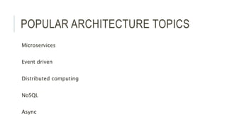 POPULAR ARCHITECTURE TOPICS
Microservices
Event driven
Distributed computing
NoSQL
Async
 