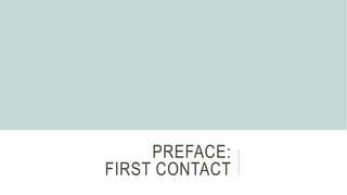 PREFACE:
FIRST CONTACT
 