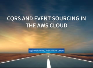 CQRS AND EVENT SOURCING INCQRS AND EVENT SOURCING IN
THE AWS CLOUDTHE AWS CLOUD
@gunnarwrobel, JobMatchMe GmbH
1
 