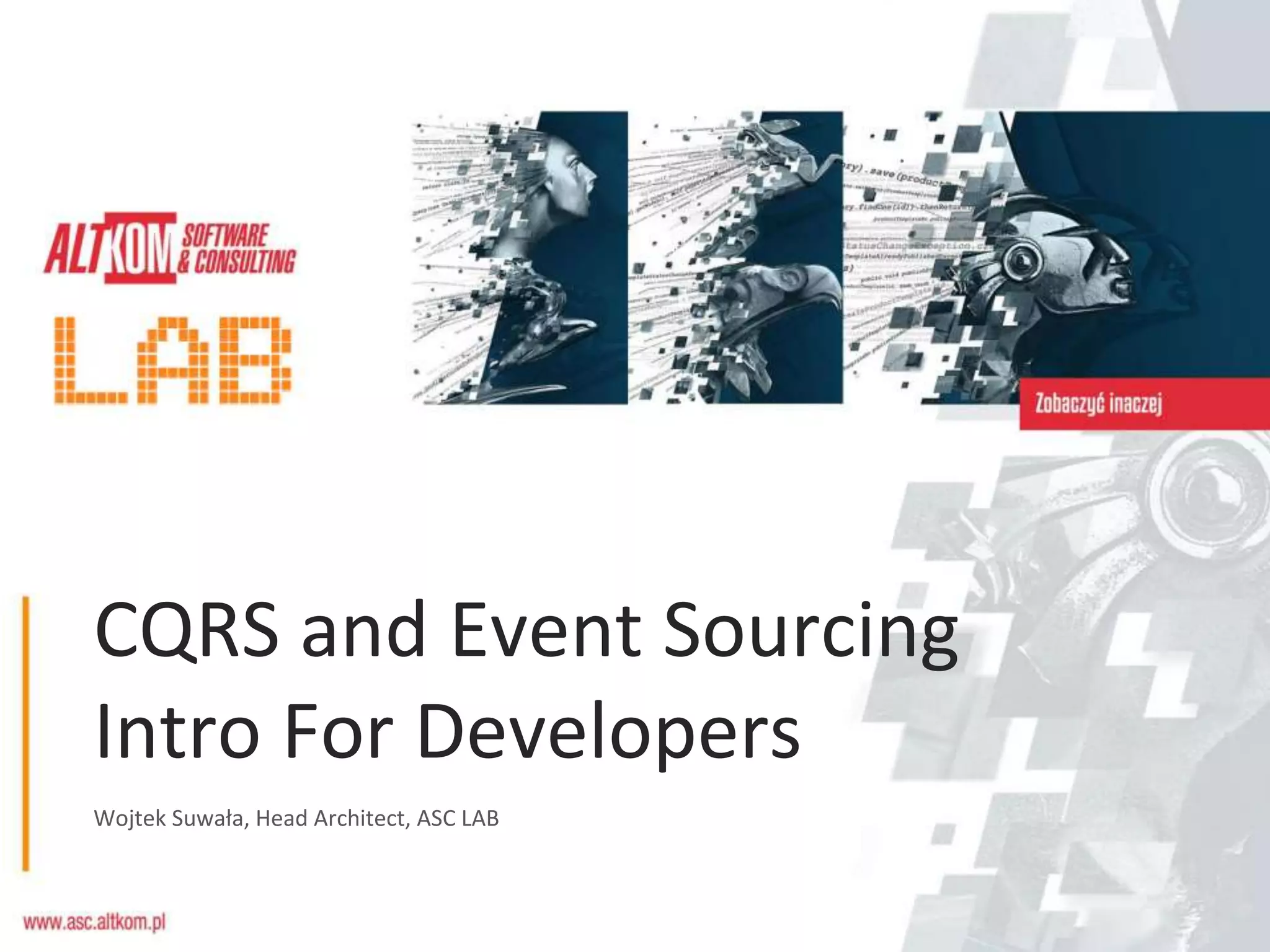 Wojtek Suwała, Head Architect, ASC LAB
CQRS and Event Sourcing
Intro For Developers
 