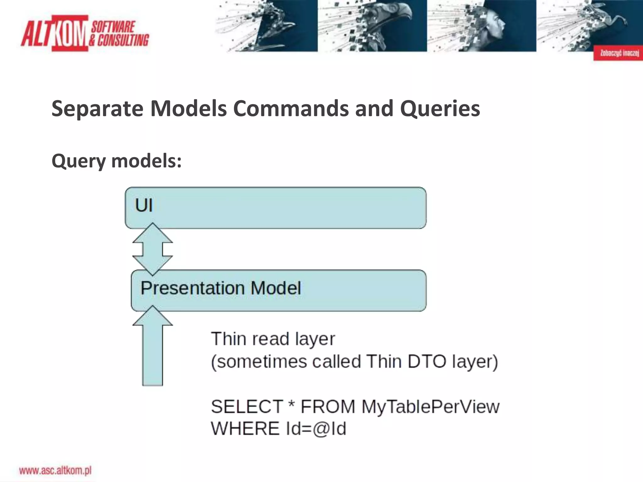 Separate Models Commands and Queries
Query models:
 