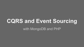 CQRS and Event Sourcing
with MongoDB and PHP
 