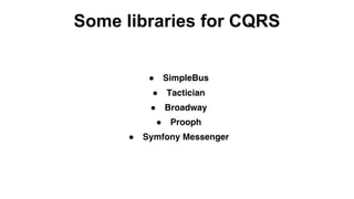 ● Tactician
Some libraries for CQRS
● SimpleBus
● Broadway
● Prooph
● Symfony Messenger
 