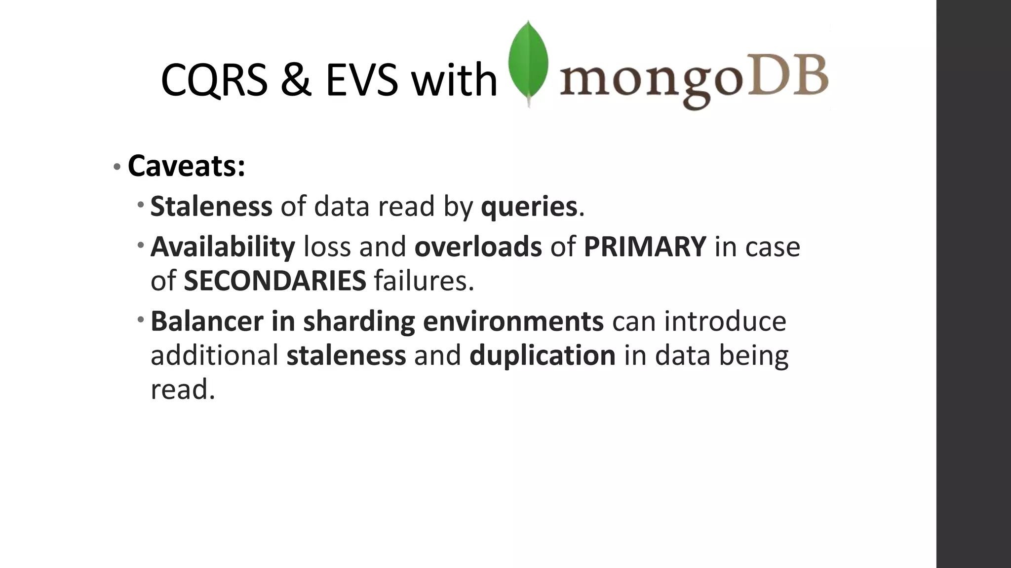 CQRS & EVS with
• Caveats:
Staleness of data read by queries.
Availability loss and overloads of PRIMARY in case
of SECONDARIES failures.
Balancer in sharding environments can introduce
additional staleness and duplication in data being
read.
 