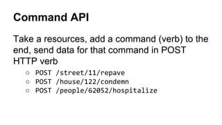 Command API 
Take a resources, add a command (verb) to the 
end, send data for that command in POST 
HTTP verb 
○○○ 
 