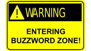 ENTERING
BUZZWORD ZONE!
 