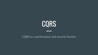 CQRS
CQRS as a performance and security booster
 