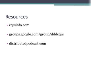 Resources
• cqrsinfo.com

• groups.google.com/group/dddcqrs

• distributedpodcast.com
 