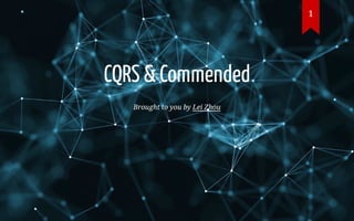 CQRS & Commended
Brought to you by Lei Zhou
1
 