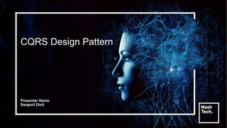 CQRS Design Pattern
Presenter Name
Swapnil Dixit
 