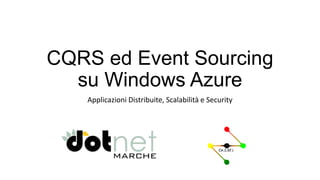 CQRS ed Event Sourcing
  su Windows Azure
   Applicazioni Distribuite, Scalabilità e Security
 