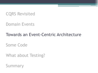 CQRS Revisited

Domain Events

Towards an Event-Centric Architecture

Some Code

What about Testing?

Summary
 