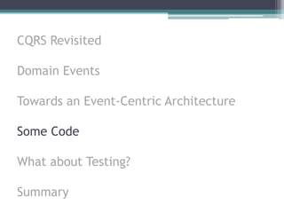 CQRS Revisited

Domain Events

Towards an Event-Centric Architecture

Some Code

What about Testing?

Summary
 