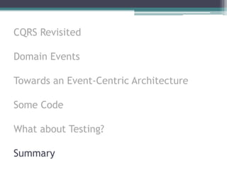 CQRS Revisited

Domain Events

Towards an Event-Centric Architecture

Some Code

What about Testing?

Summary
 