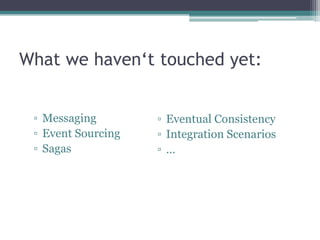 What we haven‘t touched yet:


 ▫ Messaging        ▫ Eventual Consistency
 ▫ Event Sourcing   ▫ Integration Scenarios
 ▫ Sagas            ▫…
 