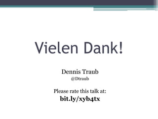 Vielen Dank!
     Dennis Traub
          @Dtraub

  Please rate this talk at:
    bit.ly/xyb4tx
 