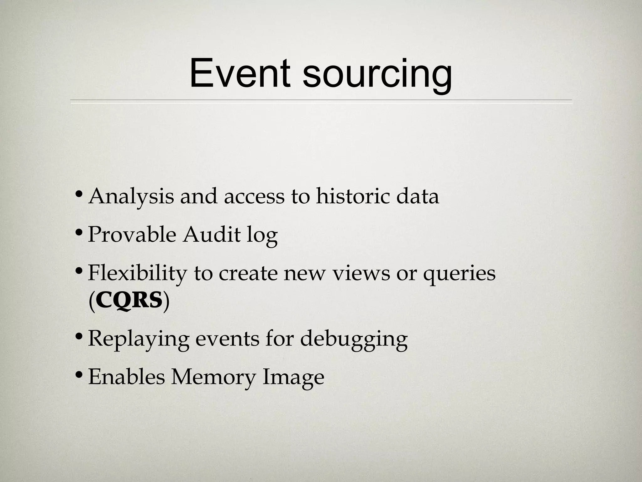Event sourcing
•Analysis and access to historic data
•Provable Audit log
•Flexibility to create new views or queries
(CQRS)
•Replaying events for debugging
•Enables Memory Image
 