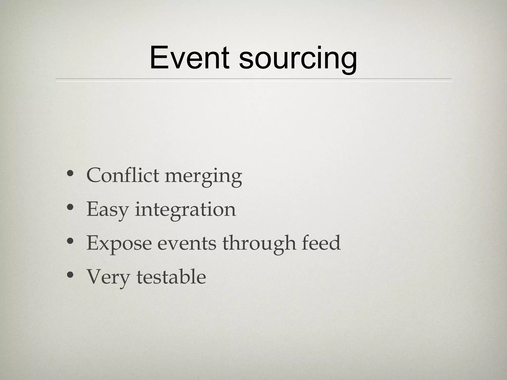 Event sourcing
• Conflict merging
• Easy integration
• Expose events through feed
• Very testable
 