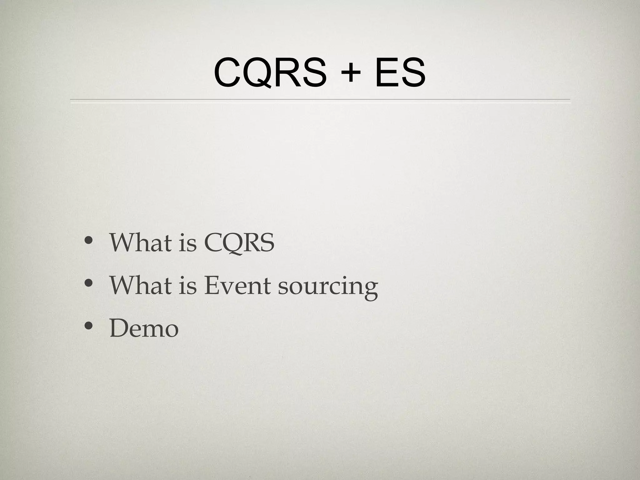 CQRS + ES
• What is CQRS
• What is Event sourcing
• Demo
 