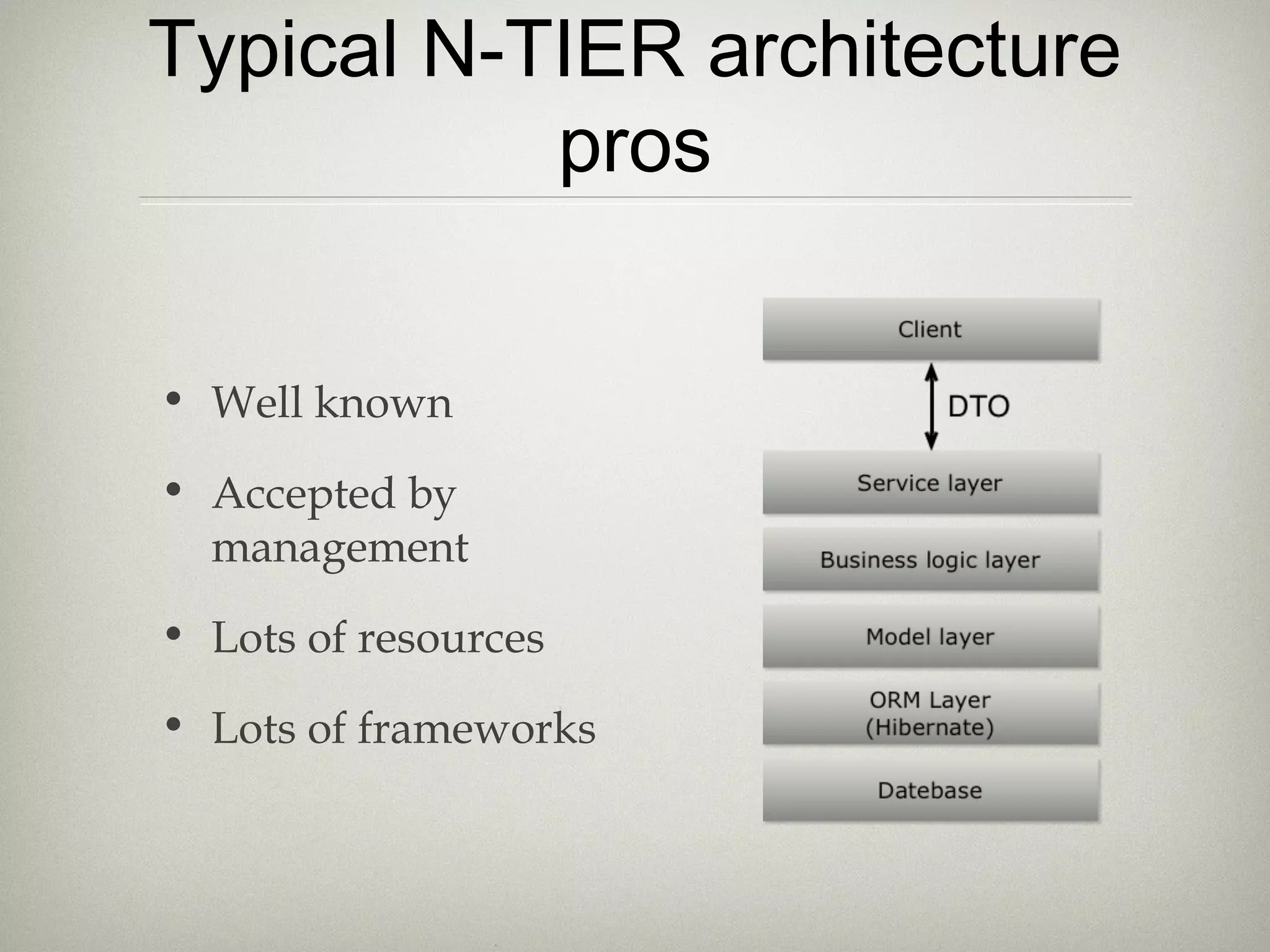 Typical N-TIER architecture
pros
• Well known
• Accepted by
management
• Lots of resources
• Lots of frameworks
 