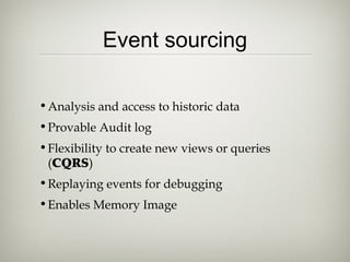 Event sourcing
•Analysis and access to historic data
•Provable Audit log
•Flexibility to create new views or queries
(CQRS)
•Replaying events for debugging
•Enables Memory Image
 