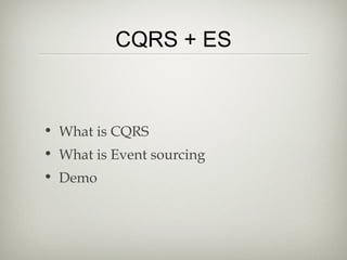 CQRS + ES
• What is CQRS
• What is Event sourcing
• Demo
 