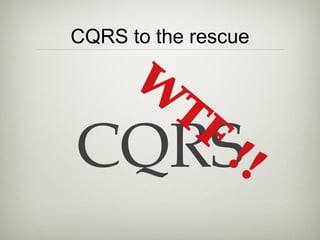 CQRS to the rescue
CQRS
W
TF
!!
 