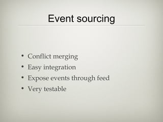 Event sourcing
• Conflict merging
• Easy integration
• Expose events through feed
• Very testable
 