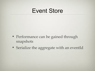 Event Store
• Performance can be gained through
snapshots
• Serialize the aggregate with an eventId
 