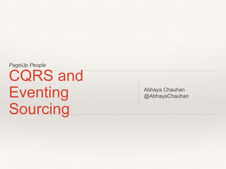 PageUp People
CQRS and
Eventing
Sourcing
Abhaya Chauhan
@AbhayaChauhan
 