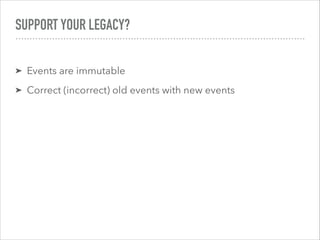 SUPPORT YOUR LEGACY?
➤ Events are immutable
➤ Correct (incorrect) old events with new events
 