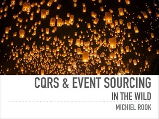CQRS & EVENT SOURCING
IN THE WILD
MICHIEL ROOK
 