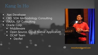  .Net Developer
 CBD, SOA Methodology Consulting
 ITA/EA, ISP Consulting
 Oracle Corp.
 Middleware
 Open Source, Cloud Native Application
 OCAP Team
 DevRel
innoshom@gamil.com
 