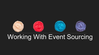 Working With Event Sourcing
 