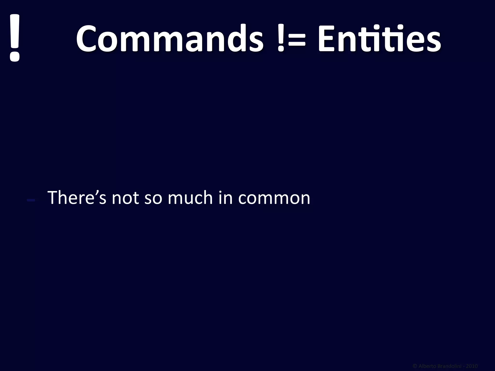 !          Commands != EnEEes


    ‐   There’s not so much in common




                                        © Alberto Brandolini ‐ 2010
 