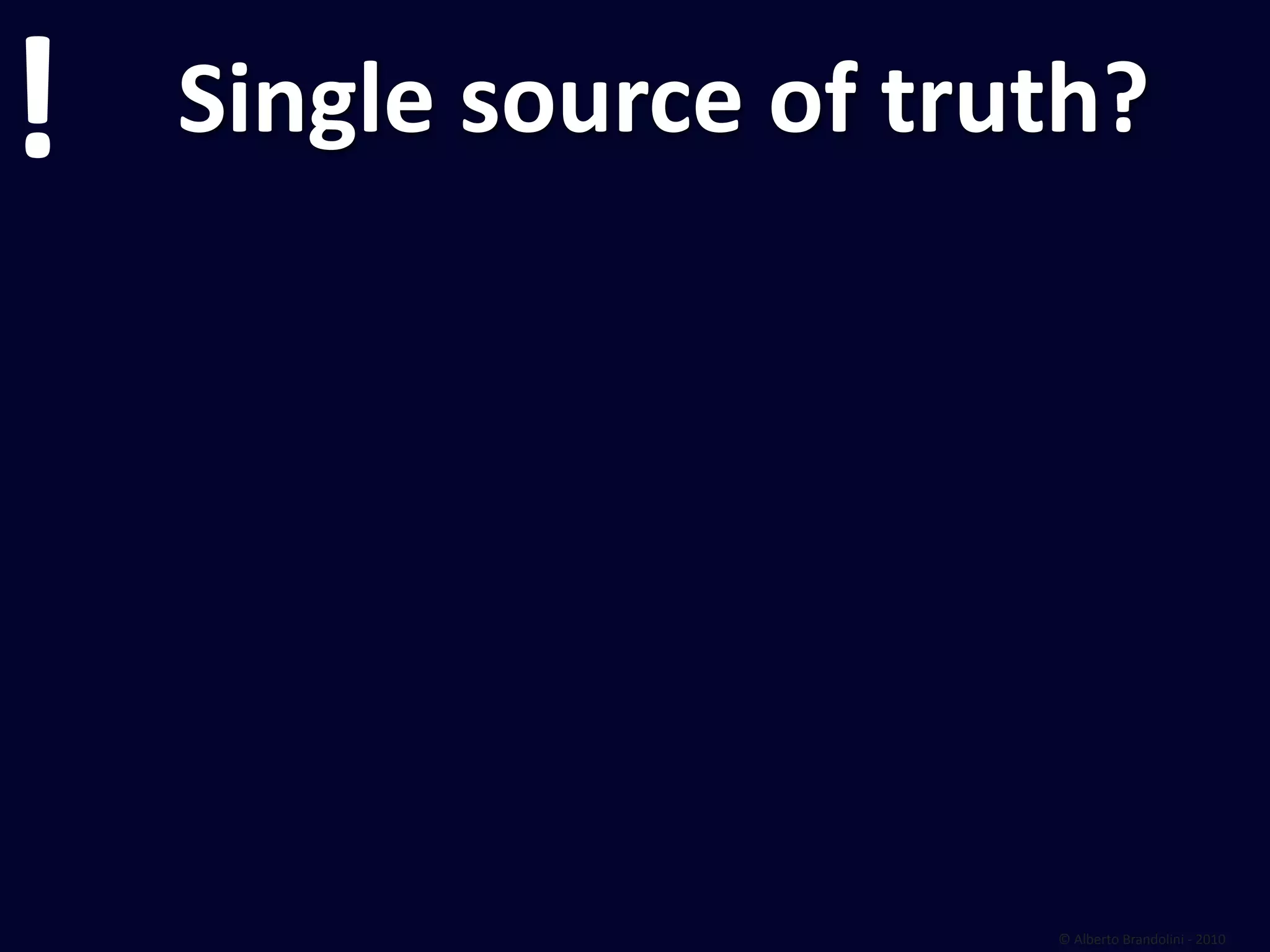 !   Single source of truth?




                        © Alberto Brandolini ‐ 2010
 