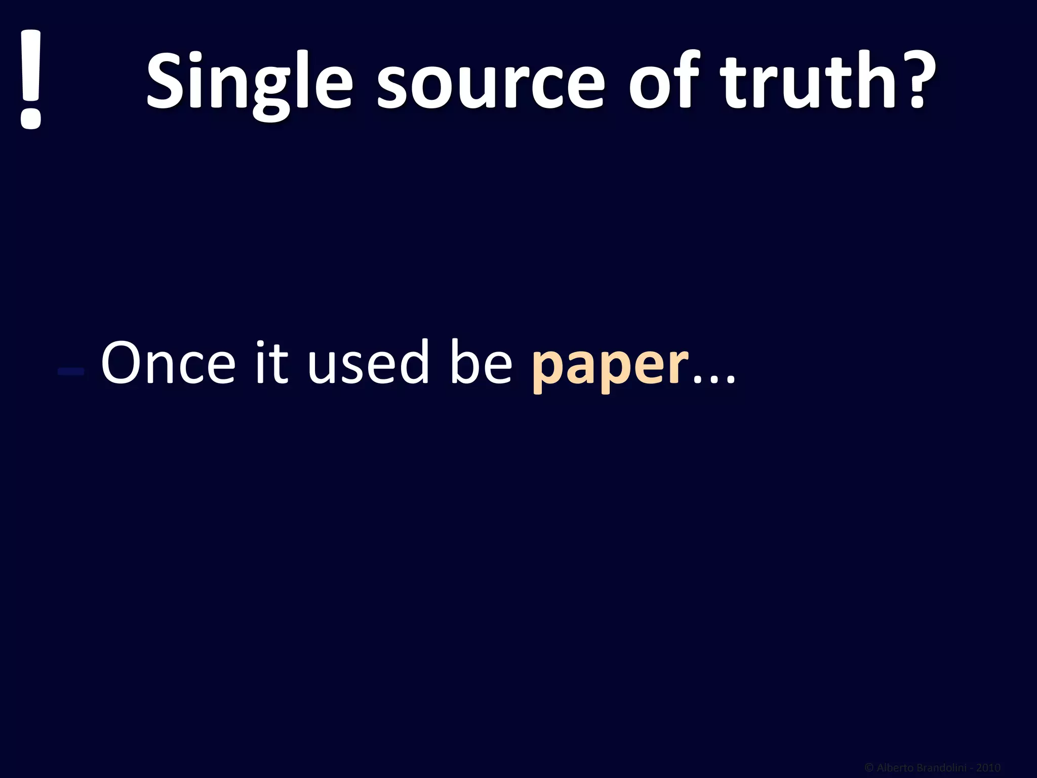 !        Single source of truth?


    ‐   Once it used be paper... 




                                    © Alberto Brandolini ‐ 2010
 