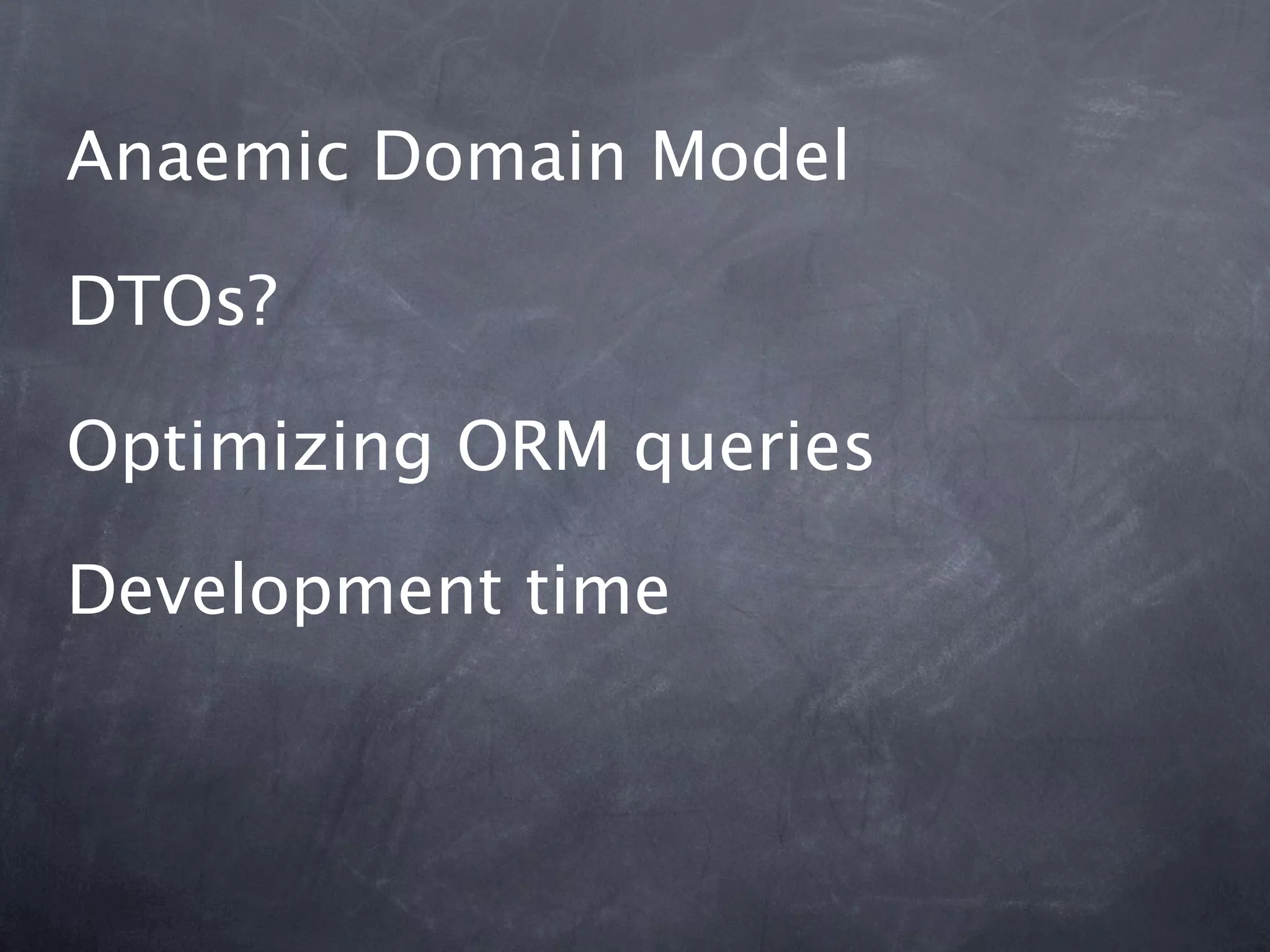 Anaemic Domain Model

DTOs?

Optimizing ORM queries

Development time
 