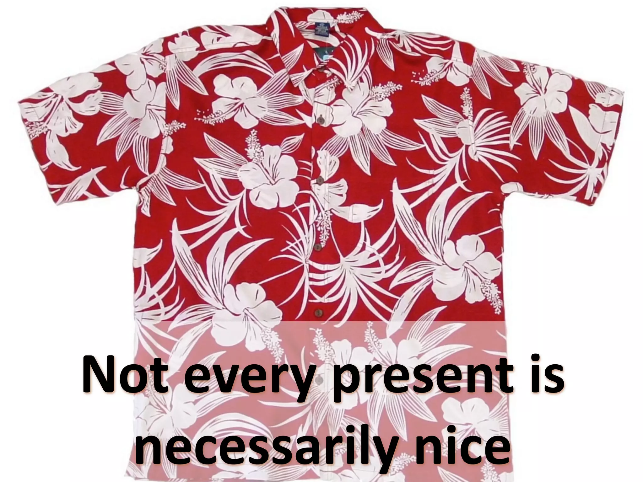 Not every present is 
 necessarily nice
 