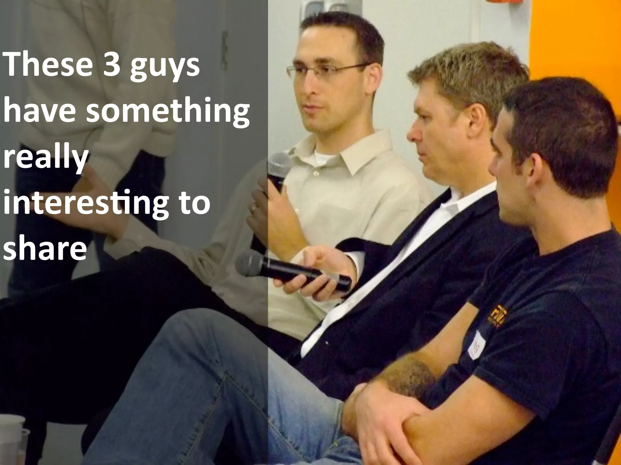 These 3 guys 
have something 
really
interesEng to 
share
 